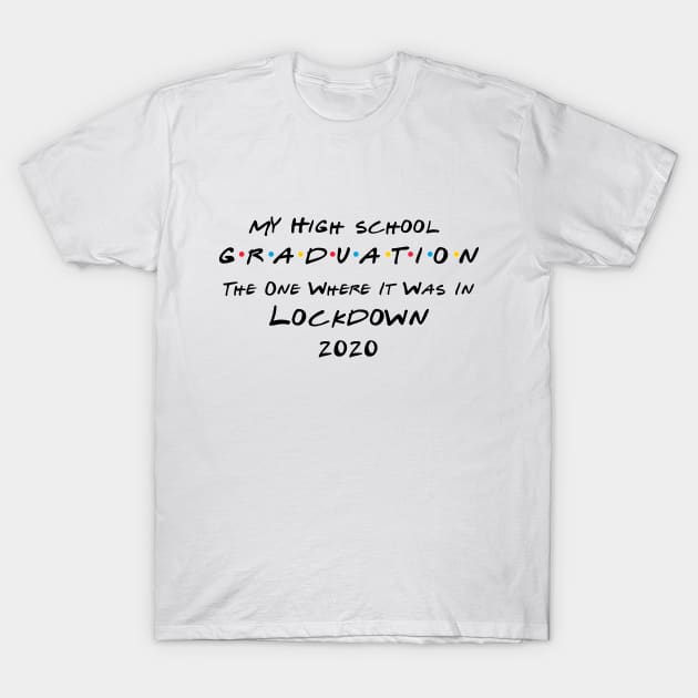 My High School Graduation - The One Where It Was In Lockdown (black font) T-Shirt by Fleur-tees